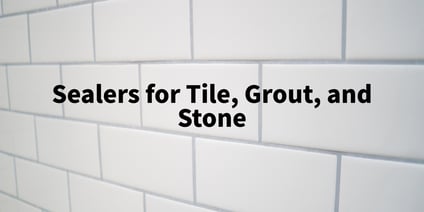 Sealers for Tile, Grout, and Stone