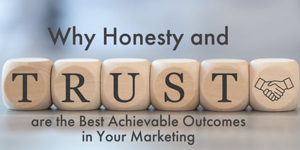 Why Honesty and Trust are the Best Achievable Outcomes in Your Marketing